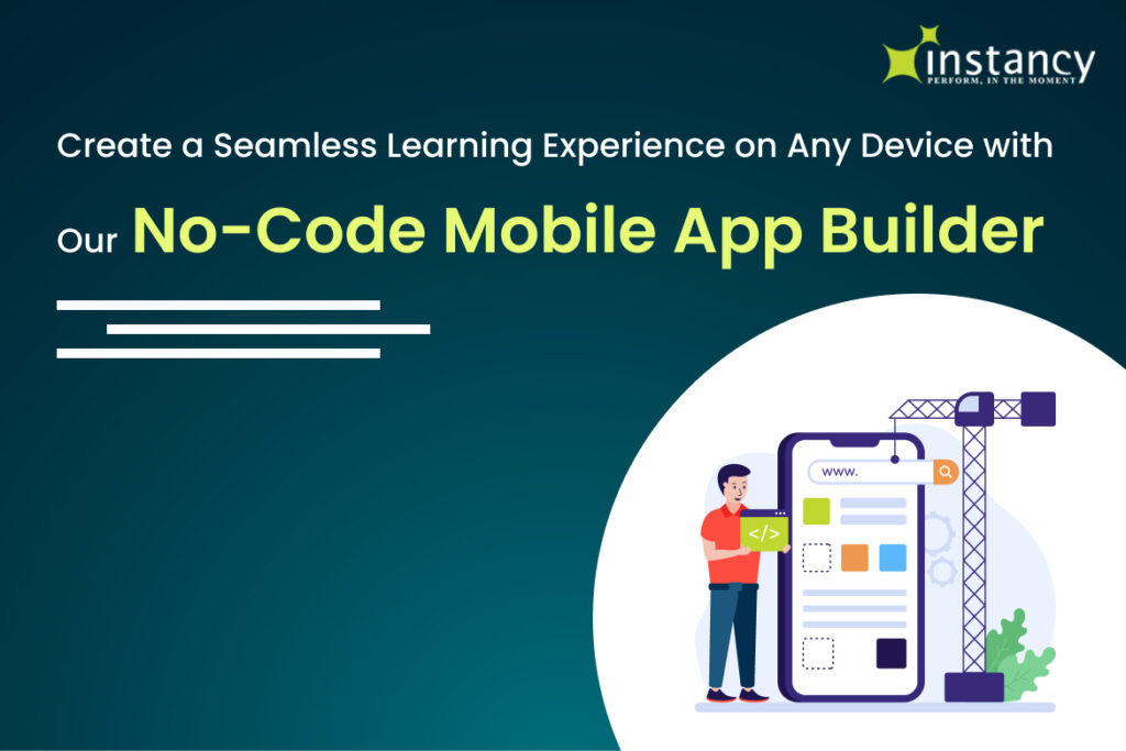 Create a Seamless Learning Experience on Any Device with Instancy No-Code Mobile App Builder